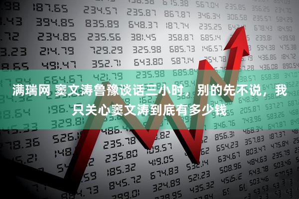 满瑞网 窦文涛鲁豫谈话三小时，别的先不说，我只关心窦文涛到底有多少钱